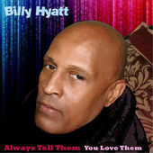 Billy Hyatt Delivers Important New Music Release; Always Tell Them You Love Them