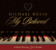 Michael Dulin Releases My Beloved, A Solo Piano Album Perfectly-Timed For Valentines Day Romance