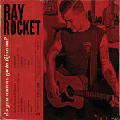 Ray Rocket, Solo Project Of Ray Carlisle (Teenage Bottlerocket) Releasing Do You Wanna Go To Tijuana? LP On April 1, 2016