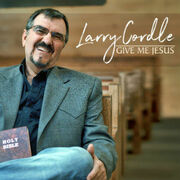 Larry Cordle Releases New Gospel Album Give Me Jesus