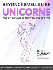 Beyonce Smells Like Unicorns And Other Tales Of The Worlds Pop Divas - Former American Idol Magazine Editor Celebrates Music Greats In New Book