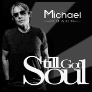 Rock Singer/Songwriter Michael Tracy Releases Fourth Studio Album Still Got Soul Following Years Of Notable Performances