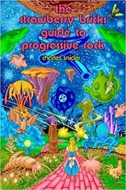 The 3rd Edition Of The Strawberry Bricks Guide To Progressive Rock By Charles Snider To Be Released March 27, 2020