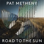 Pat Metheny Releases Harmonically Adventurous...Beautifully Nuanced (WSJ) Classical Composing Debut Road To The Sun (BMG Modern Recordings)