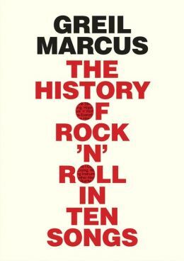 The History Of Rock 'N' Roll In Ten Songs, By Greil Marcus