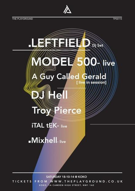 The Playground Presents LEFTFIELD- DJ, MODEL 500 - Live, A Guy Called Gerald, DJ Hell, Troy Pierce, iTAL tEK + Mixhell - Live!