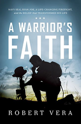 A Warrior's Faith: Navy Seal Ryan "Biggles" Job, A Life-Changing Firefight, And The Belief That Transformed His Life