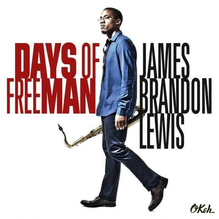 Tenor Saxophonist James Brandon Lewis Releases Days Of Freeman, A Tribute To His Hip-hop Roots - Album Available Now