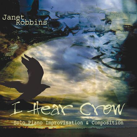 Sonic Shapeshifter Janet Robbins Releases New Solo Piano Album "I Hear Crow"