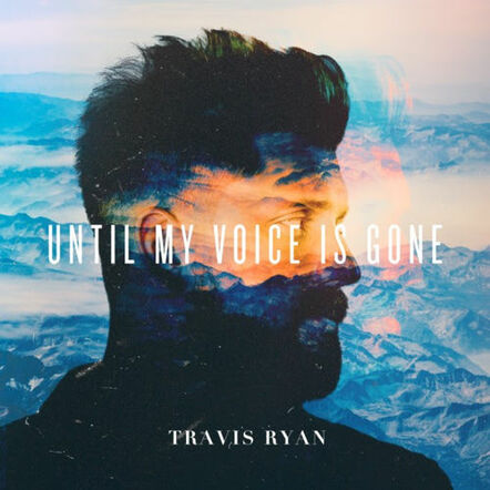 Integrity Music's "We Believe" Songwriter Travis Ryan Simultaneously Releases Full Length Album, Until My Voice Is Gone (Live), Plus Heartbeat EP, May 13