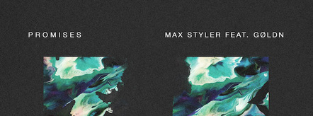 Max Styler Explores Romantic Angst With Newest Massive Release "Promises" Ft. GÃ˜LDN