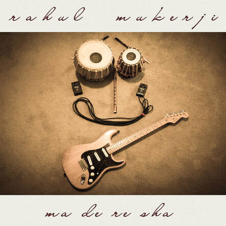 Indo-Fusion Guitarist Rahul Mukerji's Debut Album "Ma De Re Sha" Receives Rave Reviews!