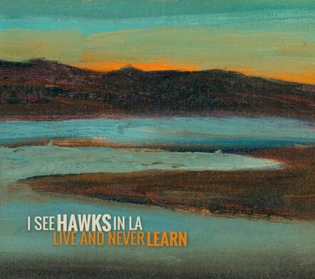 I See Hawks In LA To Release Eighth Album 'Live And Never Learn'