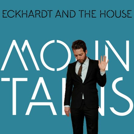 Eckhardt & The House Is Moving 'Mountains' In 2018!