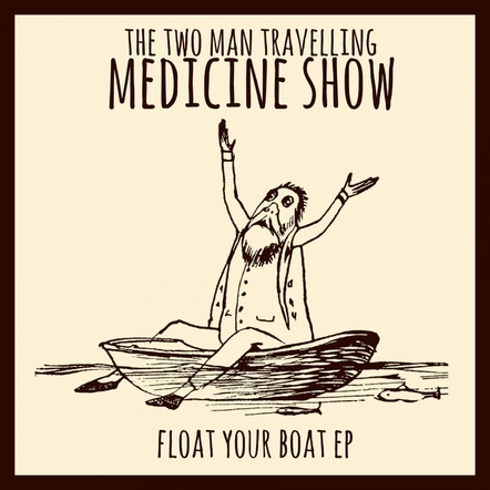 The Two Man Travelling Medicine Show - Float Your Boat EP - Release Date Aug 31st