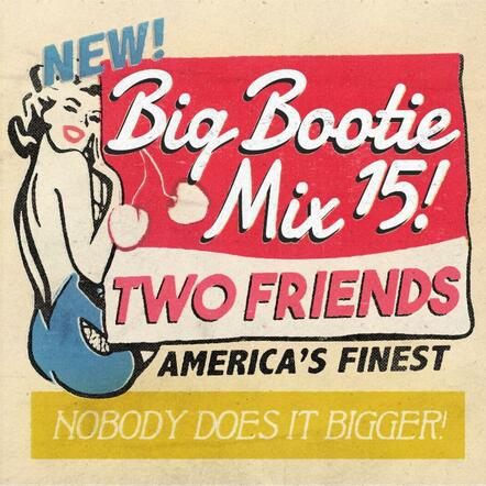 Two Friends Big Bootie Mix 15 Out On Soundcloud Now