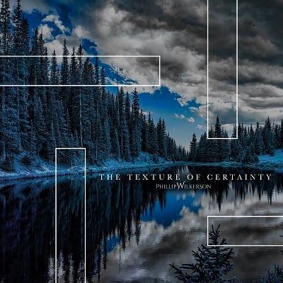 Phillip Wilkerson Releases 'The Texture Of Certainty'