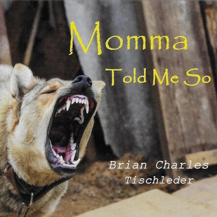 Brian Charles Tischleder Presents "Momma Told Me So"