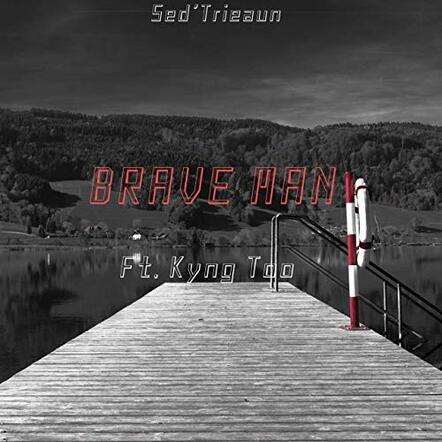 Sed'Trieaun Releases New Single 'Brave Man (Ft. Kyng Too)'