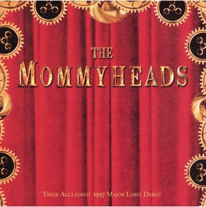 Mommyheads 1997 Major Label Reissue Out Now