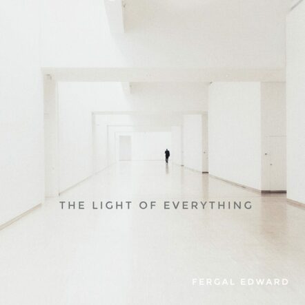 Dublin Singer/Songwriter Fergal Edward Returns With 'The Light Of Everything'