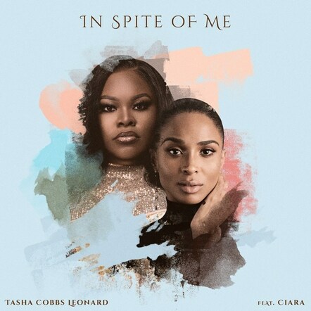 Tasha Cobbs Leonard And Grammy Award-Winning Singer/Songwriter Ciara Team Up For New Single "In Spite Of Me"