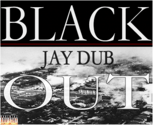 Recording Artist Jay Dub Releases New Controversial Single "Black Out"