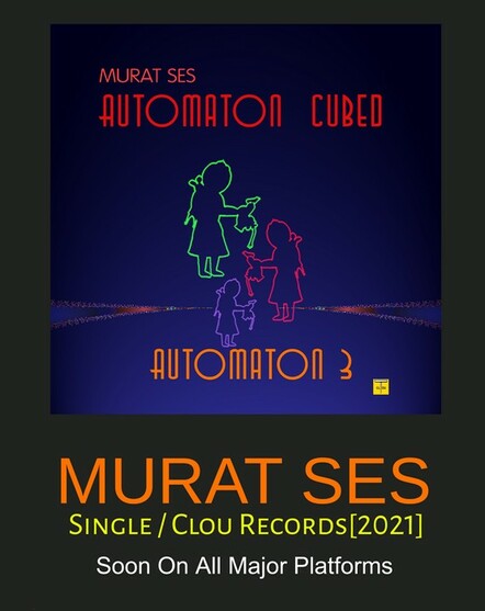 Murat Ses Drops His Next Single Automaton 3 This Week, Part Of His Coming 2021 Album Automaton Cubed (Î‘utomaton 3)