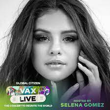 Global Citizen Announces "Vax Live: The Concert To Reunite The World" Hosted By Selena Gomez
