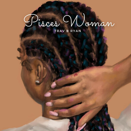 Trav B Ryan Releases 'Pisces Woman'
