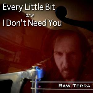 Raw Terra Releases First Two-Sided Single "Every Little Bit" And "I Don't Need You"!