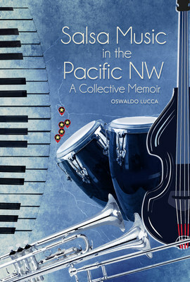 Oswaldo Lucca, Releases New Book "Salsa Music In The Pacific Northwest: A Collective Memoir"