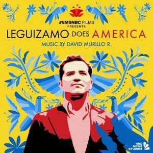 MSNBC Films Releases The Soundtrack To "Leguizamo Does America" Music By David Murillo R.