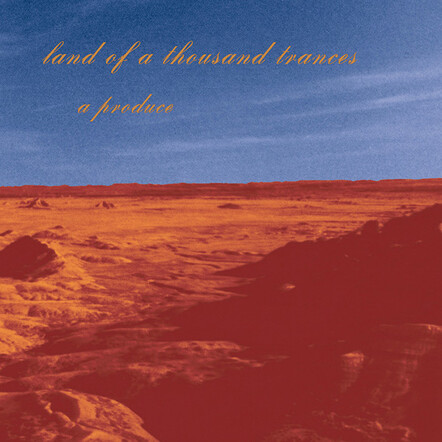 Reissue Campaign For A Produce's Ambient Catalog Continues With August 4th Release Of Expanded Edition Of Land Of A Thousand Trances On Independent Project Records