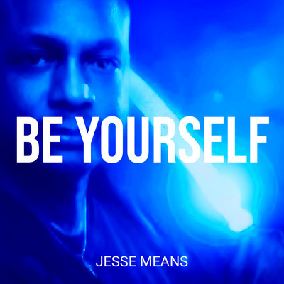 Singer/Songwriter Jesse Means Releases Powerful Anthem 'Be Yourself'"