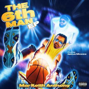 Mar Keith Anthony's "The 6th Man (EP)" Showcases His Lyrical Mastery And Unique Style, Produced By Grammy-Winner Jairus Mozee