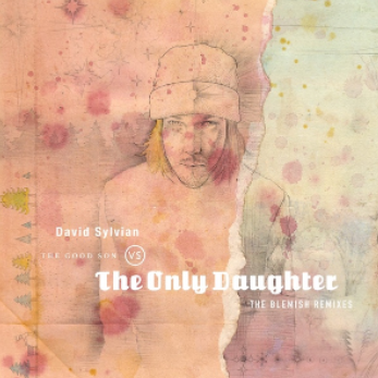 David Sylvian The Good Son Vs The Only Daughter (The Blemish Remixes) Died In The Wool (Manafon Variations) Both Available On Vinyl For The First Time