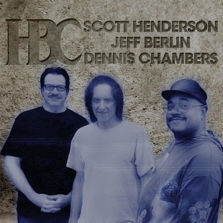 Jazz-Fusion All-Star Trio Scott Henderson Jeff Berlin Dennis Chambers To Release New CD 'HBC'