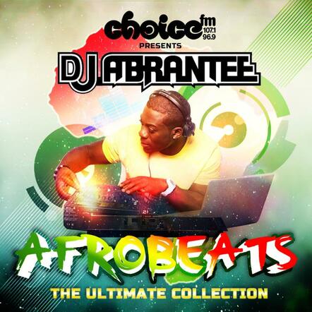 Choice FM Presents 'Afrobeats: The Ultimate Collection', Hosted By DJ Abrantee
