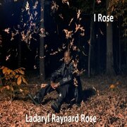 Ladaryl Raynard Rose Releases New Album I Rose