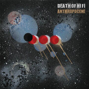 The Debut Full Length Album From Death Of Hi Fi; Anthropocene Enters Earths Atmosphere!