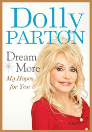 Dolly Parton, Beloved American Icon, Signs With G.P. Putnams Sons To Publish Dream More, Her New Book Of Inspirational Wisdom