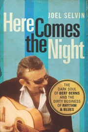 One Of The Greatest Untold Stories in Rock N Roll (Rolling Stone) Revealed In New Book Here Comes The Night: The Dark Soul Of Bert Berns & The Dirty Business Of Rhythm And Blues By Joel Selvin (April 15/ Counterpoint Press)